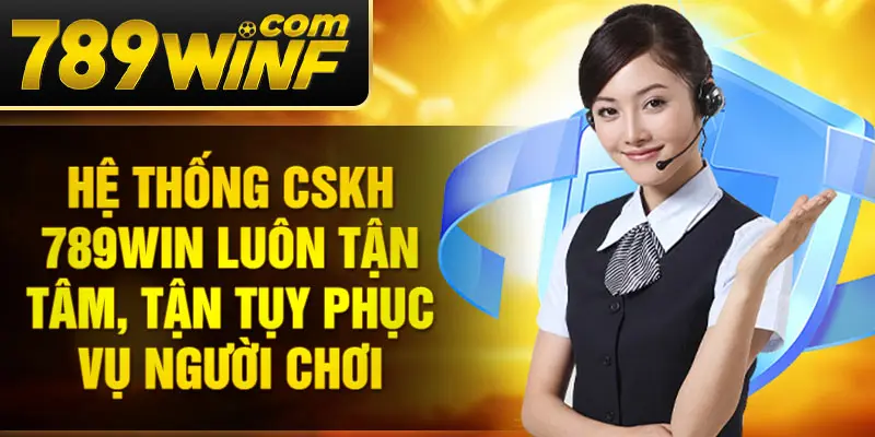 Hệ thống CSKH 789Win luôn tận tâm, tận tụy phục vụ người chơi