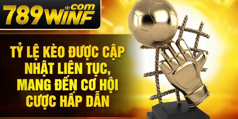 Tỷ lệ kèo được cập nhật liên tục, mang đến cơ hội cược hấp dẫn